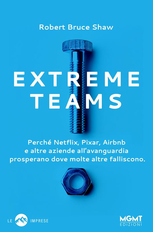 Extreme Teams. Perché Netflix, Pixar, Airbnb e altre aziende all’avanguardia prosperano dove molte altre falliscono - Robert Bruce Shaw - copertina