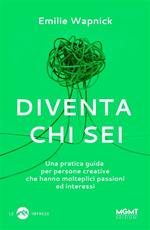 Diventa chi sei. Una pratica guida per persone creative che hanno molteplici passioni e interessi