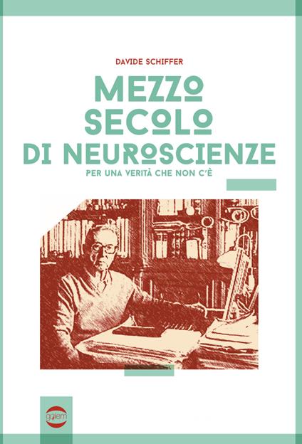 Mezzo secolo di neuroscienze per una verità che non c'è - Davide Schiffer - copertina