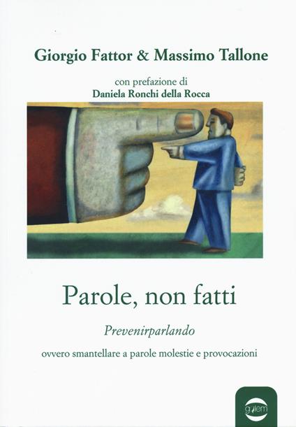 Parole, non fatti. Prevenirparlando ovvero smantellare a parole molestie e provocazioni - Massimo Tallone,Giorgio Fattor - copertina