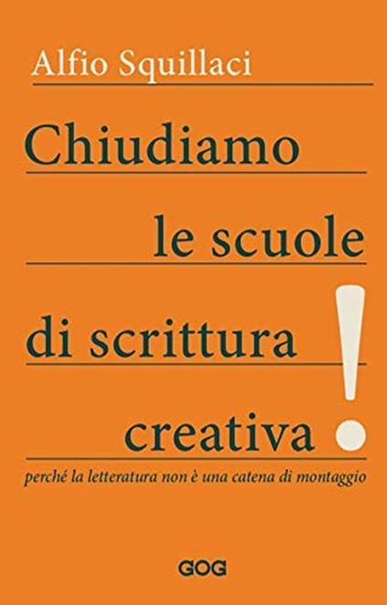 Chiudiamo le scuole di scrittura creativa! Perché la letteratura non è una catena di montaggio - Alfio Squillaci - copertina