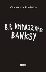 B.R. Ammazzate Banksy