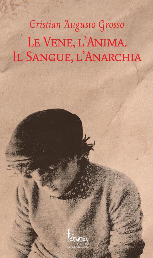 Le vene, l'anima. Il sangue, l'anarchia - Cristian Augusto Grosso - copertina