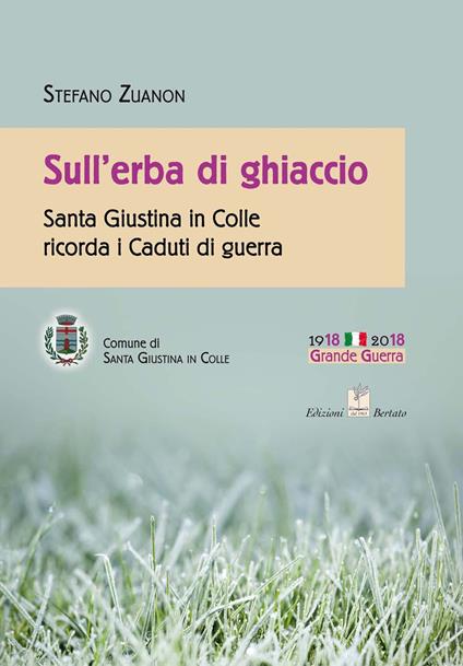 Sull'erba di ghiaccio. Santa Giustina in Colle ricorda i caduti di guerra - Stefano Zuanon - copertina