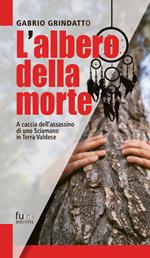 L'albero della morte. A caccia dell'assassino di uno sciamano in terra Valdese