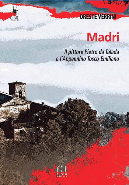 Madri. Sulle orme del pittore Pietro da Talada lungo l'Appennino Tosco-Emiliano - Oreste Verrini - copertina