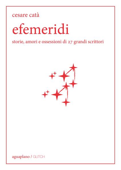 Efemeridi. Storie, amori e ossessioni di 27 grandi scrittori - Cesare Catà - copertina