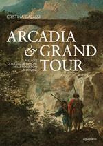 Arcadia & Grand Tour. Paesaggi di Alessio De Marchis nelle Collezioni di Perugia. Ediz. a colori