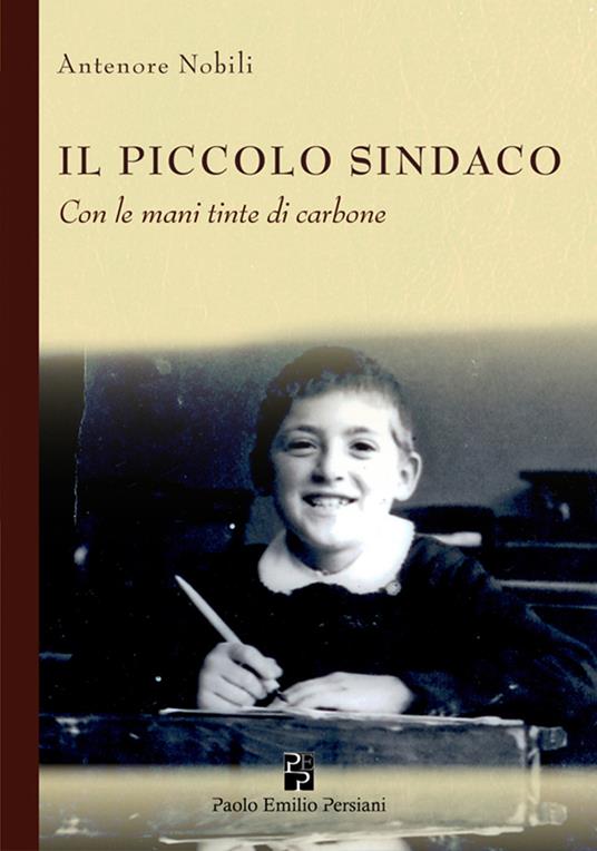 Il piccolo sindaco. Con le mani tinte di carbone. Ediz. illustrata - Antenore Nobili - copertina