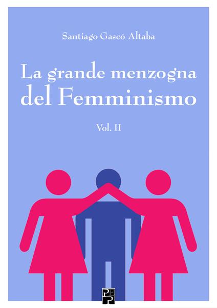 La grande menzogna del femminismo. Vol. 2 - Santiago Gascó Altaba - copertina