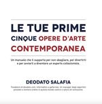 Le tue prime cinque opere d'arte contemporanea. Un manuale che ti supporta per non sbagliare, per divertirti e per avviarti a diventare un esperto collezionista