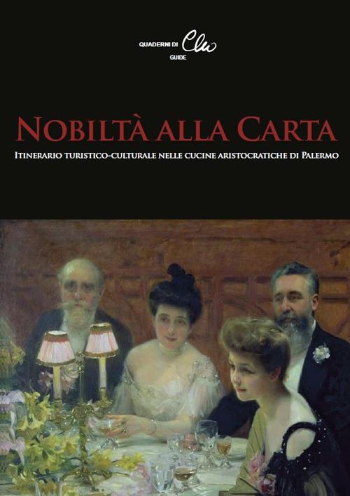 Nobiltà alla Carta. Itinerario turistico-culturale nelle cucine aristocratiche di Palermo - copertina