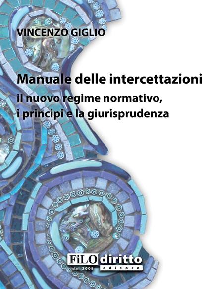 Manuale delle intercettazioni. Il nuovo regime normativo, i principi e la giurisprudenza - Vincenzo Giglio - copertina