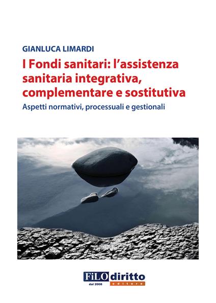 I fondi sanitari: l'assistenza sanitaria integrativa, complementare e sostitutiva. Aspetti normativi, processuali e gestionali - Gianluca Limardi - copertina