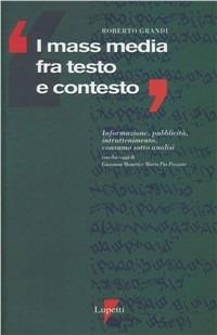 I mass media fra testo e contesto. Informazione, pubblicità, intrattenimento, consumo sotto analisi - Roberto Grandi - copertina