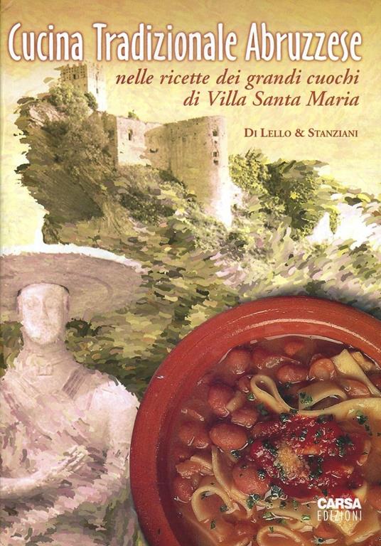 Cucina tradizionale abruzzese nelle ricette dei grandi cuochi di Villa S. Maria - Antonio Di Lello,Antonio Stanziani - copertina