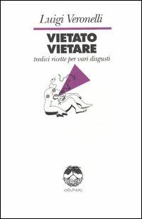 Vietato vietare. Tredici ricette per vari disgusti - Luigi Veronelli - copertina