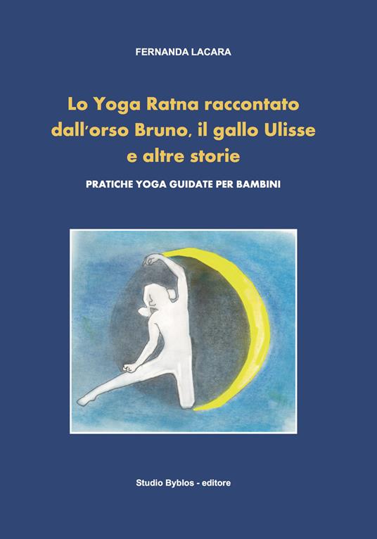 Lo Yoga Ratna raccontato dall'orso Bruno, il gallo Ulisse e altre storie. Pratiche yoga guidate per bambini - Fernanda Lacara - copertina