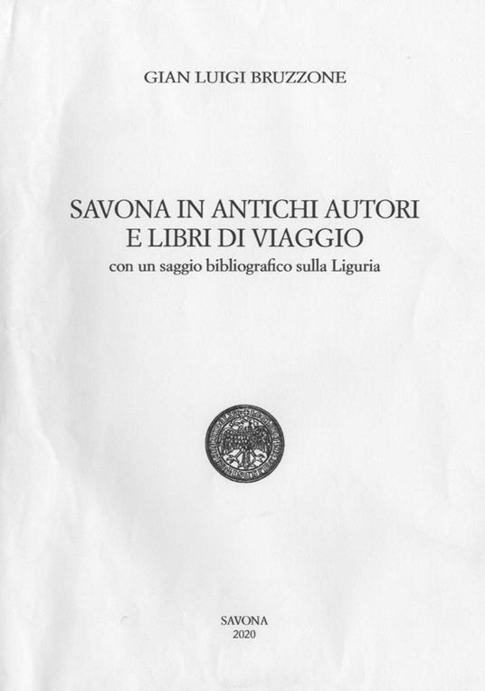 Savona in antichi autori e libri di viaggio. Con un saggio bibliografico sulla Liguria - Gian Luigi Bruzzone - copertina