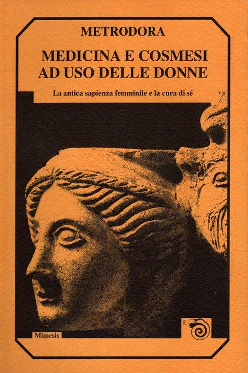 Medicina e cosmesi ad uso delle donne. La antica sapienza femminile e la cura di sé - Metrodora - copertina