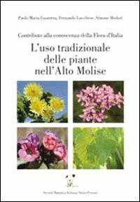 L' uso tradizionale delle piante nell'alto Molise. Contributo alla conoscenza della flora d'Italia - Paolo Maria Guarrera,Fernando Lucchese,Simone Medori - copertina