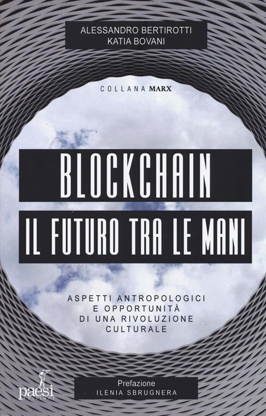 Blockchain il futuro tra le mani. Aspetti antropologici e opportunità di una rivoluzione culturale - Alessandro Bertirotti,Bovani Katia - copertina