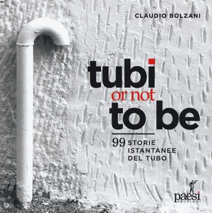 Tubi or not to be. 99 istantanee del tubo. Ediz. illustrata - Claudio Bolzani - copertina