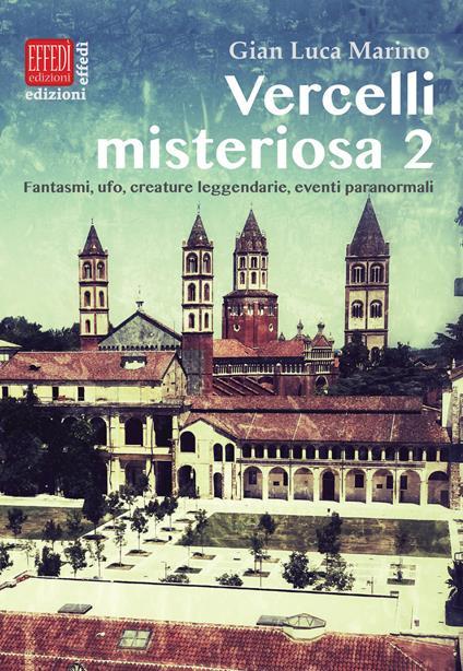 Vercelli misteriosa. Vol. 2: Fantasmi, ufo, creature leggendarie, eventi paranormali - Gian Luca Marino - copertina