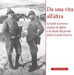 Da una vita all'altra. I fratelli Garrone: identità di affetti e di ideali dal fronte della Grande Guerra