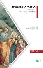 Spezzare la Parola. La predicazione e l’annuncio dei cristiani. Nuova ediz.