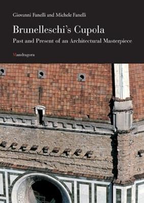 Brunelleschi's cupola. Past and present of an architectural masterpiece - Giovanni Fanelli,Michele Fanelli - copertina