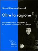 Oltre la ragione. Risonanze filosofiche dal pensiero e dall'itinerario esistenziale di Etty Hillesum