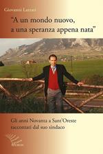 A un mondo nuovo, a una speranza appena nata. Gli anni Novanta di Sant'Oreste raccontati dal suo sindaco