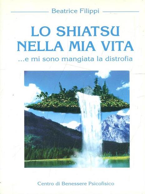 Lo shiatsu nella mia vita... e mi sono mangiata la distrofia - Beatrice Filippi - 2