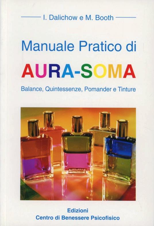 Manuale pratico di aura-soma. Balance, quintessenze, pomander e tinture - Irene Dalichow,Mike Booth - copertina