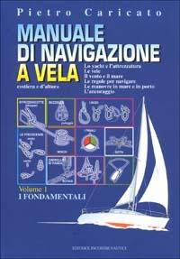 Manuale di navigazione a vela. Costiera e d'altura. Vol. 1: I fondamentali - Pietro Caricato - copertina