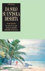 Da solo su un'isola deserta. Oceano Pacifico. La storia di sei anni vissuti in solitudine nell'atollo di Suwarrow