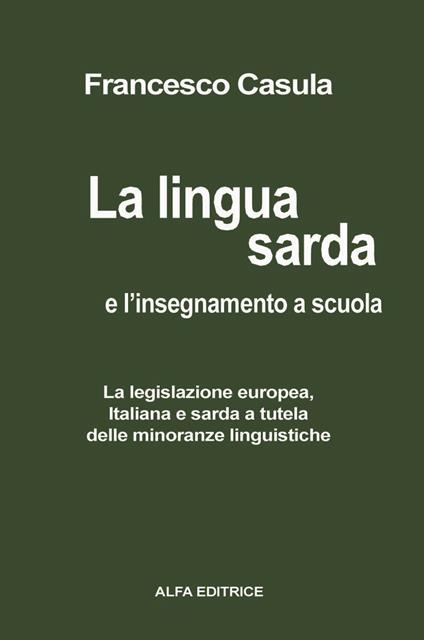 La lingua sarda e l'insegnamento a scuola. La legislazione europea, italiana e sarda a tutela delle minoranze linguistiche - Francesco Cesare Casùla - copertina