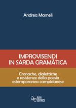 Improvisendi in sarda gràmatica. Cronache, dialettiche e resistenze della poesia estemporanea campidanese. Ediz. integrale