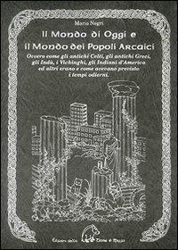 Il mondo di oggi e il mondo dei popoli arcaici. Ovvero come gli antichi celti, gli antichi greci, gli indù, i vichinghi, gli indiani d'America e altri erano e come avevano previsto i tempi moderni - Mario Negri - copertina