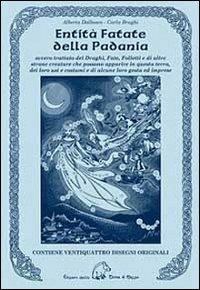 Entità fatate della Padania. Ovvero trattato dei draghi, fate, folletti e di altre strane creature che possono apparire in questa terra, dei loro usi e costumi... - Alberta Dalbosco,Carla Brughi - copertina