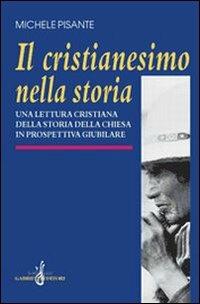 Il cristianesimo nella storia. Una lettura cristiana della storia della Chiesa in prospettiva giubilare - Michele Pisante - copertina