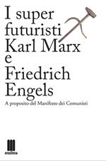 I super futuristi Karl Marx e Friedrich Engels. A proposito del Manifesto dei comunisti