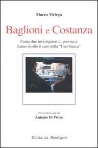 Baglioni e Costanza. Come due investigatori di provincia hanno risolto il caso della «Uno Bianca» - Marco Melega - copertina