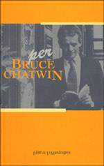 Per Bruce Chatwin. Omaggio a un irrequieto