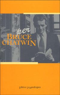 Per Bruce Chatwin. Omaggio a un irrequieto - copertina