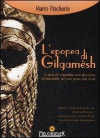 L'epopea di Gilgamesh. Le gesta del leggendario eroe alla ricerca dell'immortalità, nel primo poema della storia - Mario Pincherle - copertina