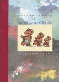 La vera storia dei tre orsi e di Riccioli d'oro. Ediz. illustrata - Andrea Rauch - copertina