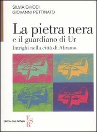 La pietra nera e il guardiano di Ur. Intrighi nella città di Abramo - Silvia M. Chiodi,Giovanni Pettinato - copertina