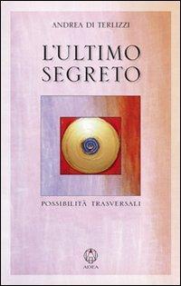 L' ultimo segreto. Possibilità trasversali - Andrea Di Terlizzi - copertina